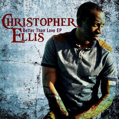 Christopher Ellis - Better Than Love - EP 2014